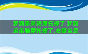 梦到弟弟骑摩托摔了 梦到弟弟骑摩托摔了,右腿全是